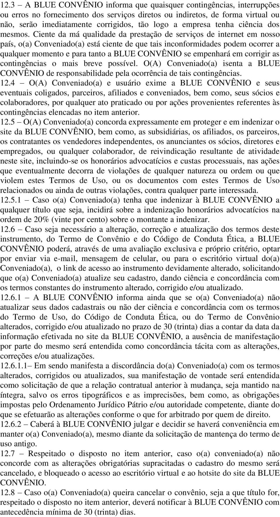 Ciente da má qualidade da prestação de serviços de internet em nosso país, o(a) Conveniado(a) está ciente de que tais inconformidades podem ocorrer a qualquer momento e para tanto a BLUE CONVÊNIO se