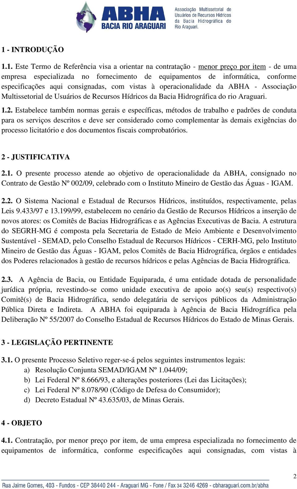 Estabelece também normas gerais e específicas, métodos de trabalho e padrões de conduta para os serviços descritos e deve ser considerado como complementar às demais exigências do processo