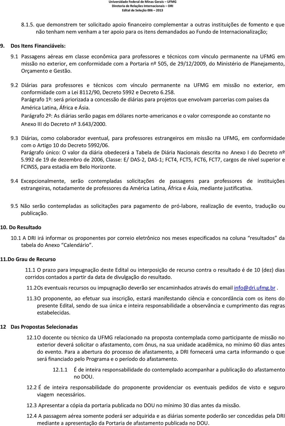 1 Passagens aéreas em classe econômica para professores e técnicos com vínculo permanente na UFMG em missão no exterior, em conformidade com a Portaria nº 505, de 29/12/2009, do Ministério de