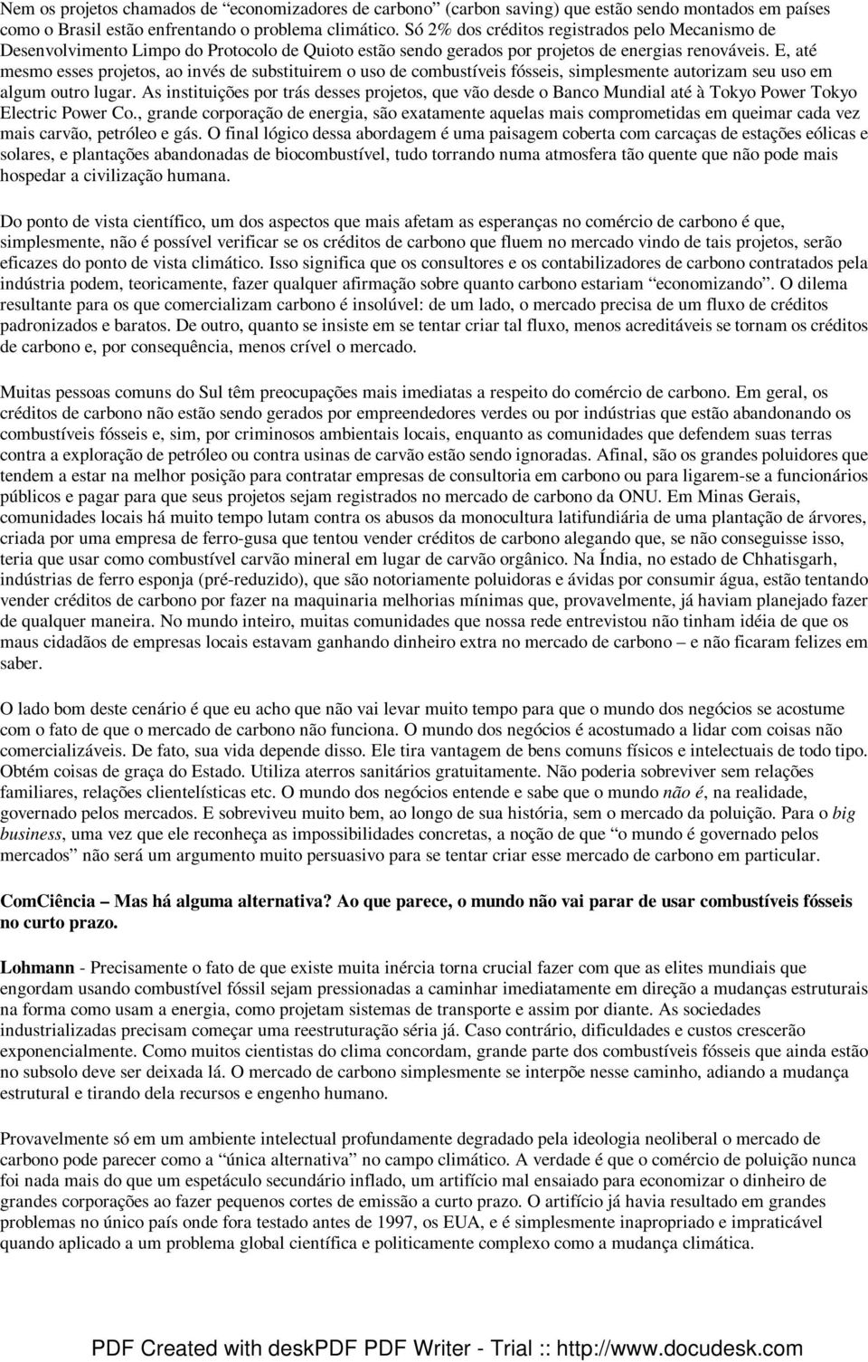 E, até mesmo esses projetos, ao invés de substituirem o uso de combustíveis fósseis, simplesmente autorizam seu uso em algum outro lugar.