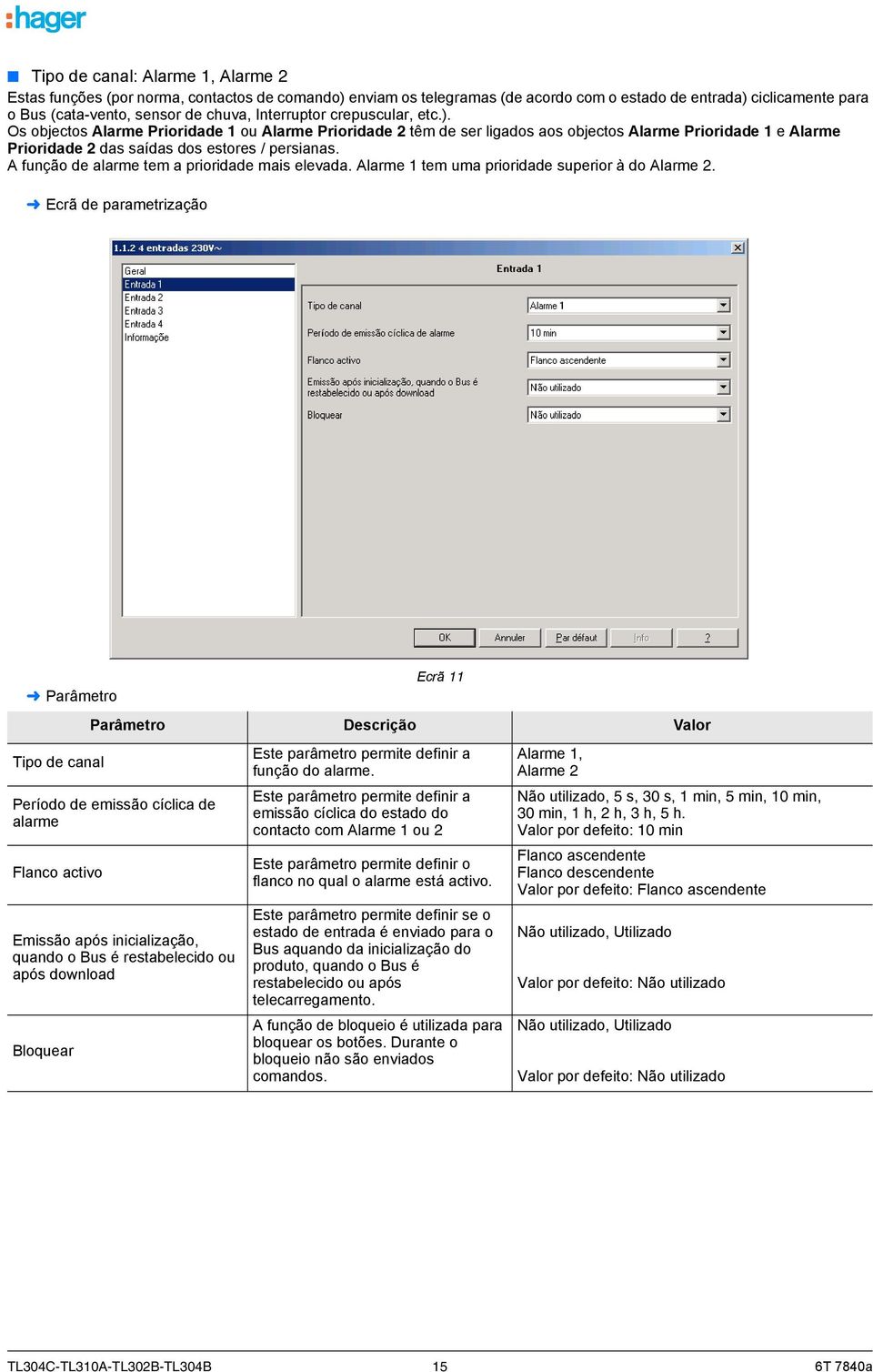 A função de alarme tem a prioridade mais elevada. Alarme 1 tem uma prioridade superior à do Alarme 2.