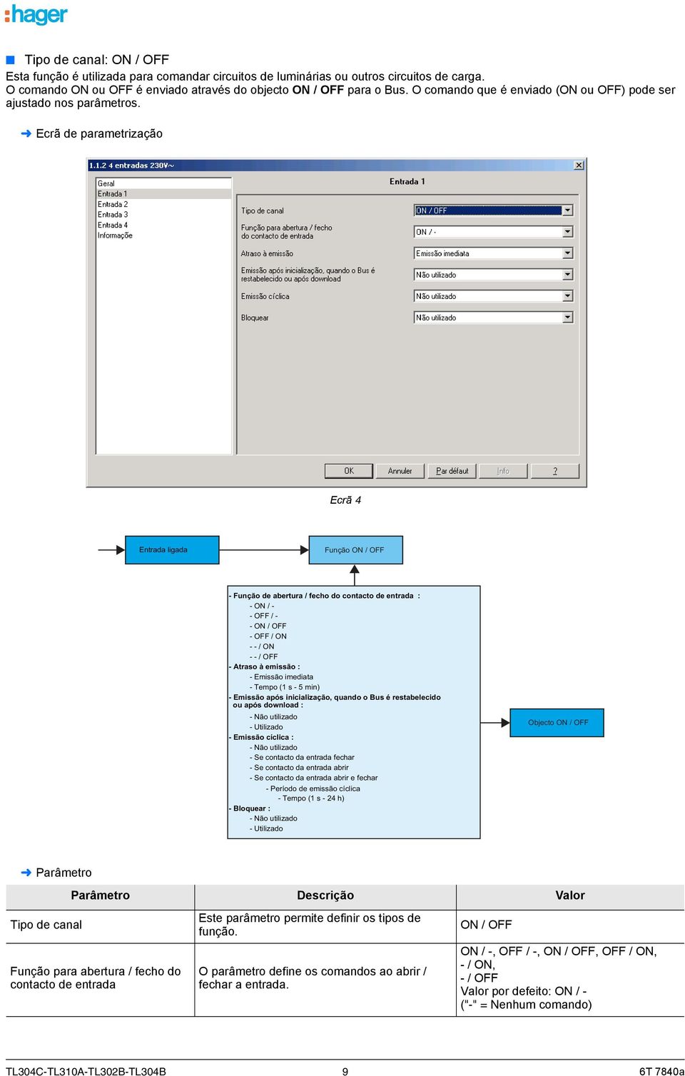 Ecrã de parametrização Ecrã 4 Entrada ligada Função ON / OFF - Função de abertura / fecho do contacto de entrada : - ON / - - OFF / - - ON / OFF - OFF / ON - - / ON - - / OFF - Atraso à emissão : -