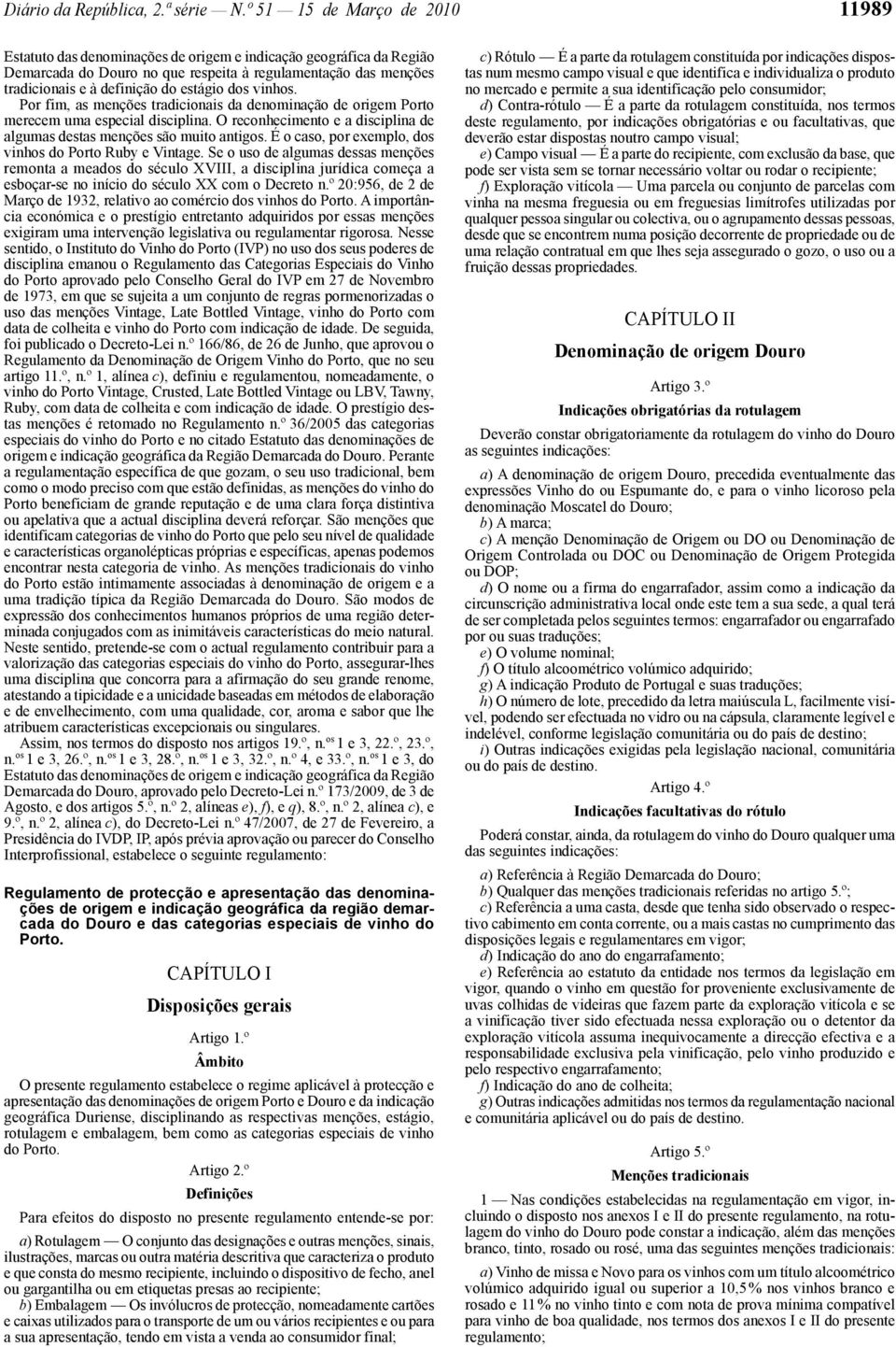 Por fim, as menções tradicionais da nominação origem Porto merecem uma especial disciplina. O reconhecimento e a disciplina algumas stas menções são muito antigos.