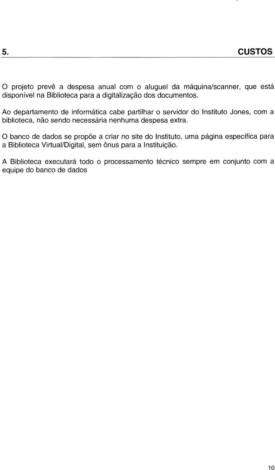 Ao departamento de informática cabe partilhar o servidor do Instituto Jones, com a biblioteca, não sendo necessária nenhuma despesa