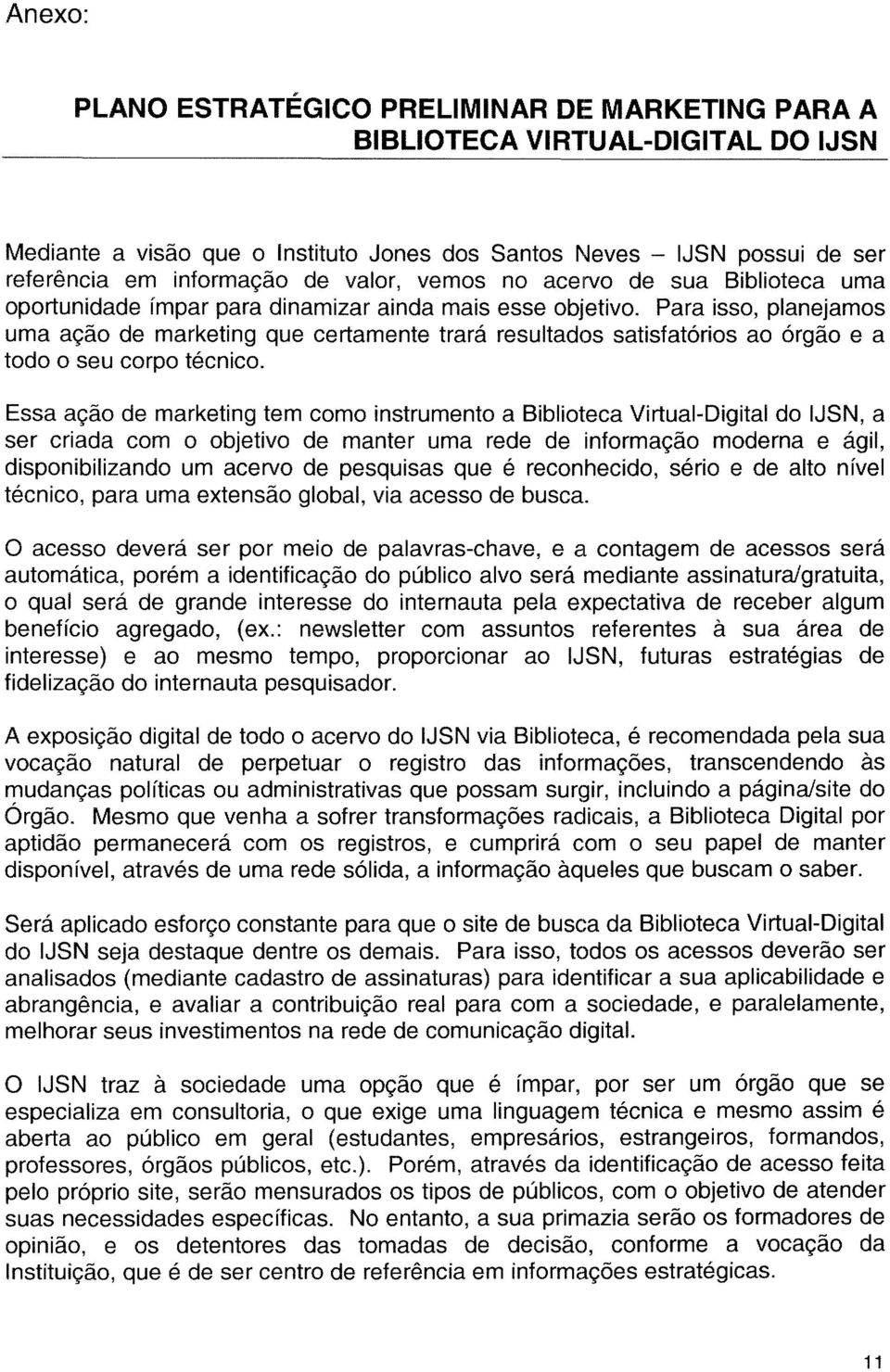 Para isso, planejamos uma ação de marketing que certamente trará resultados satisfatórios ao órgão e a todo o seu corpo técnico.