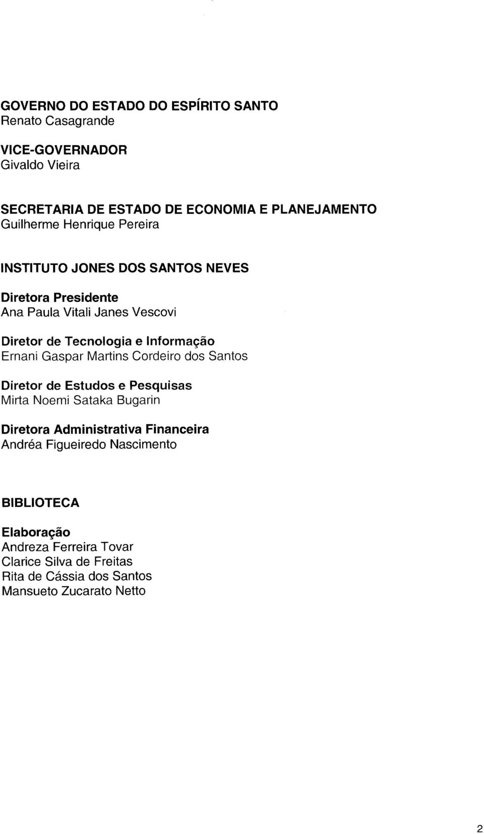 Informação Ernani Gaspar Martins Cordeiro dos Santos Diretor de Estudos e Pesquisas Mirta Noemi Sataka Bugarin Diretora Administrativa