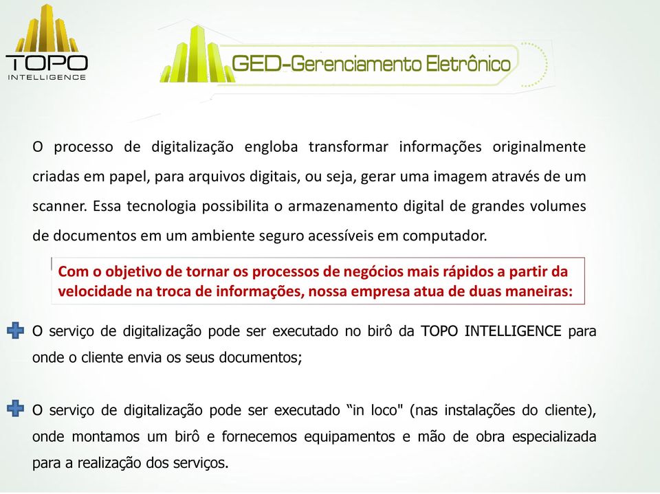 Com o objetivo de tornar os processos de negócios mais rápidos a partir da velocidade na troca de informações, nossa empresa atua de duas maneiras: O serviço de digitalização pode ser