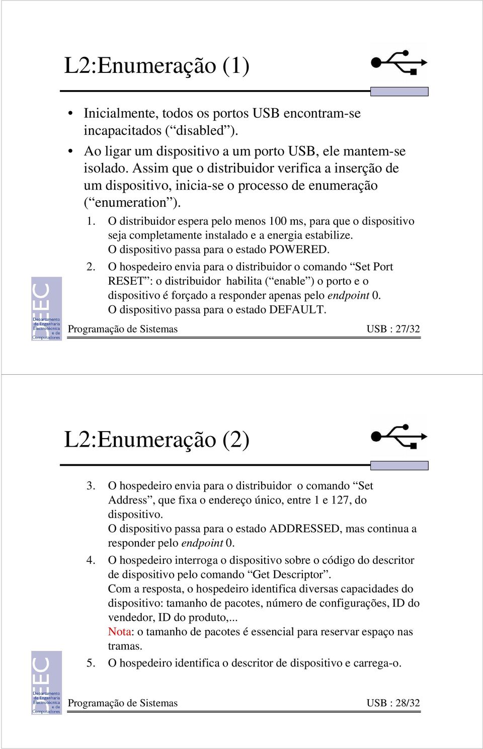 O distribuidor espera pelo menos 100 ms, para que o dispositivo seja completamente instalado e a energia estabilize. O dispositivo passa para o estado POWERED. 2.