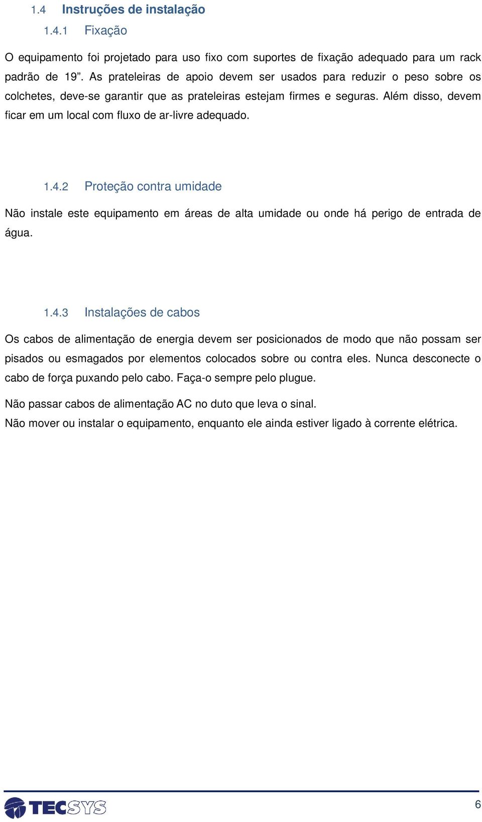 Além disso, devem ficar em um local com fluxo de ar-livre adequado. 1.4.