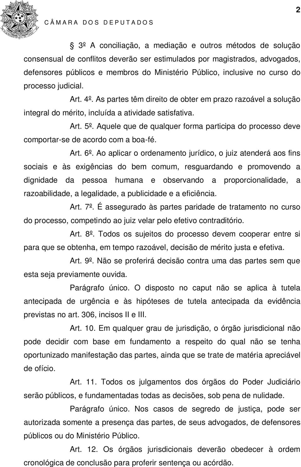 Aquele que de qualquer forma participa do processo deve comportar-se de acordo com a boa-fé. Art. 6º.