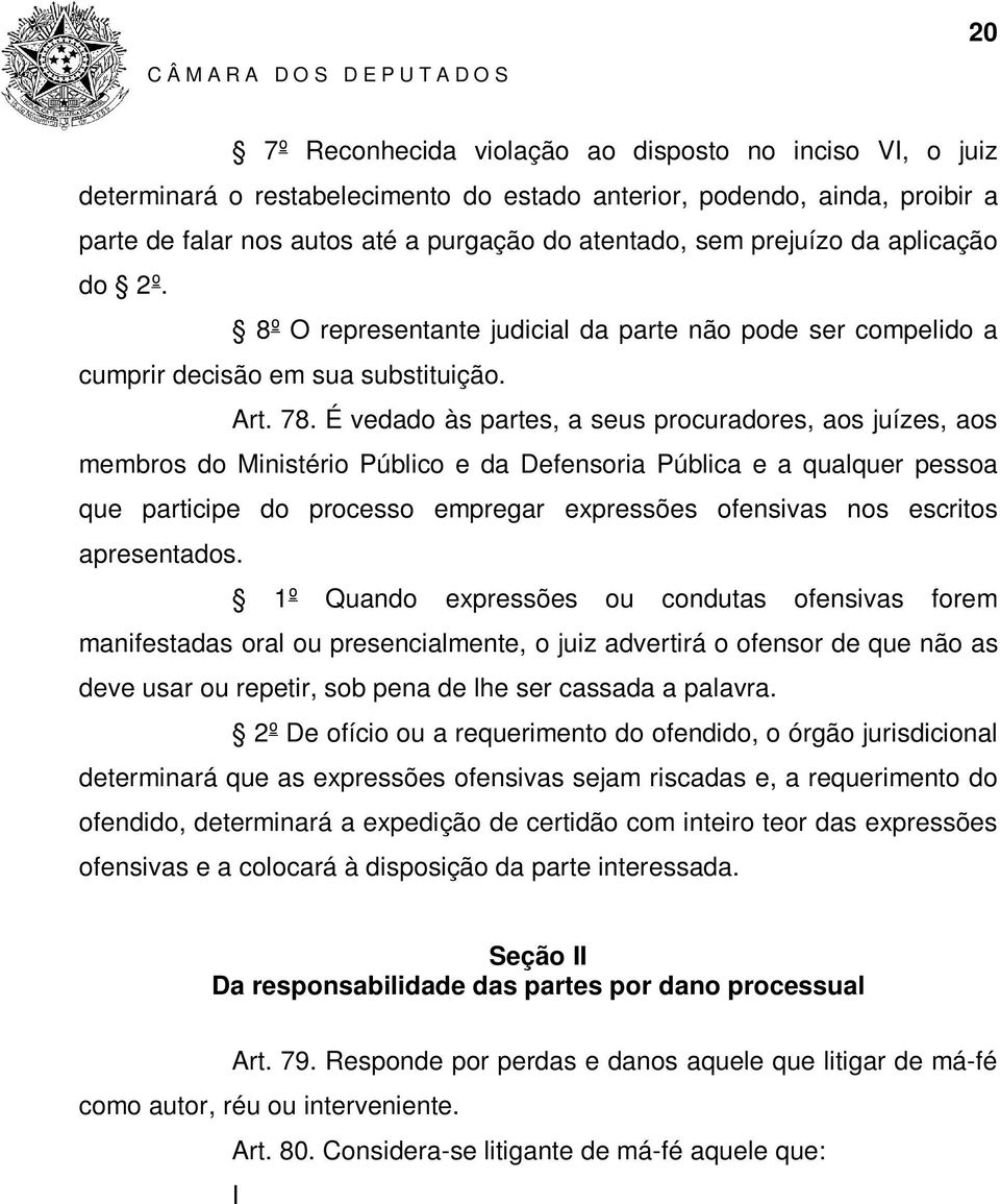 É vedado às partes, a seus procuradores, aos juízes, aos membros do Ministério Público e da Defensoria Pública e a qualquer pessoa que participe do processo empregar expressões ofensivas nos escritos