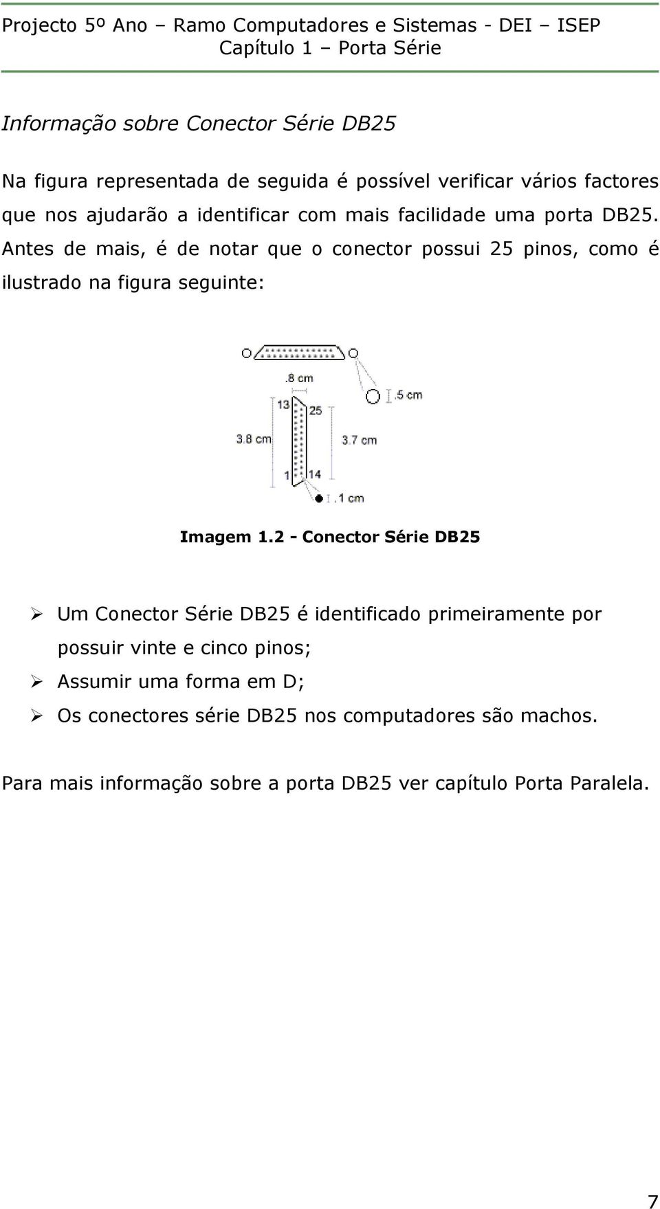 Antes de mais, é de notar que o conector possui 25 pinos, como é ilustrado na figura seguinte: Imagem 1.