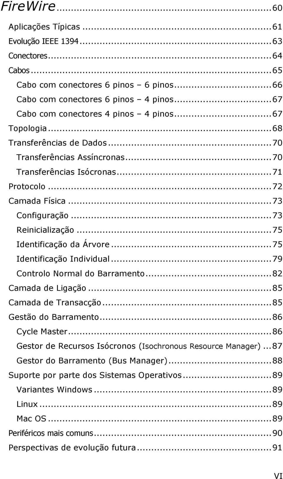 ..73 Reinicialização...75 Identificação da Árvore...75 Identificação Individual...79 Controlo Normal do Barramento...82 Camada de Ligação...85 Camada de Transacção...85 Gestão do Barramento.