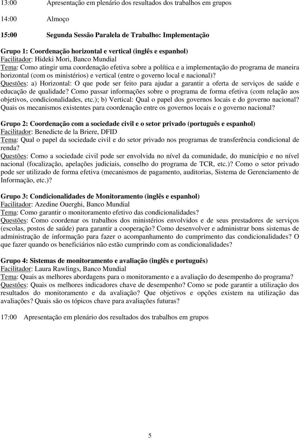 (entre o governo local e nacional)? Questões: a) Horizontal: O que pode ser feito para ajudar a garantir a oferta de serviços de saúde e educação de qualidade?