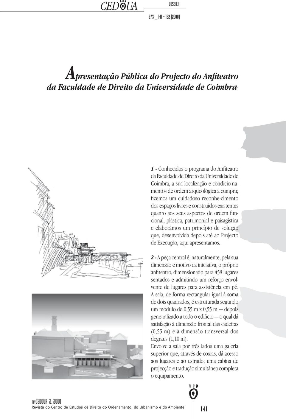 aspectos de ordem funcional, plástica, patrimonial e paisagística e elaborámos um princípio de solução que, desenvolvida depois até ao Projecto de Execução, aqui apresentamos.