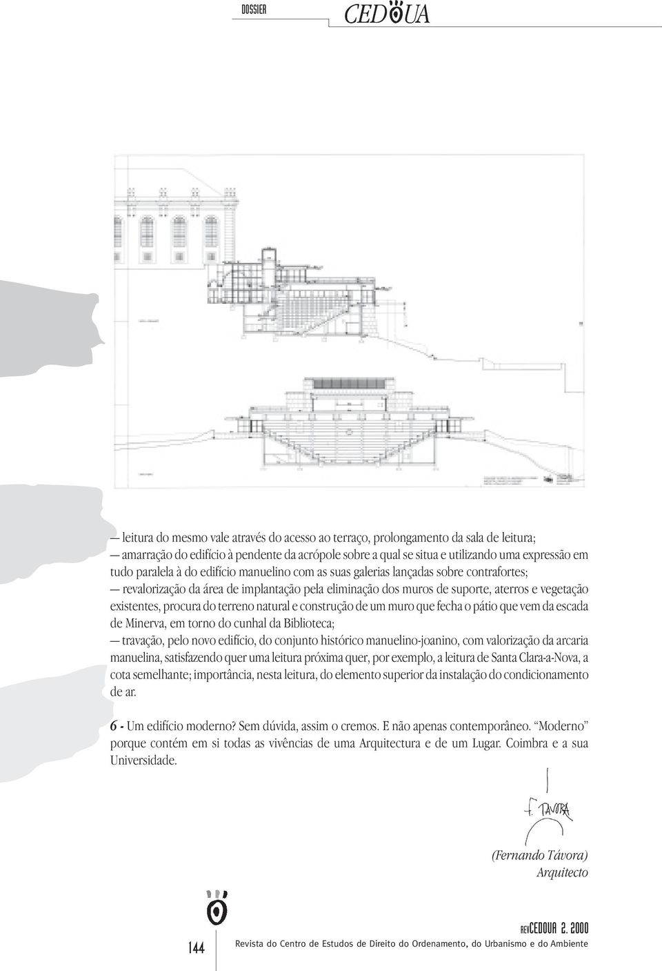 natural e construção de um muro que fecha o pátio que vem da escada de Minerva, em torno do cunhal da Biblioteca; travação, pelo novo edifício, do conjunto histórico manuelino-joanino, com