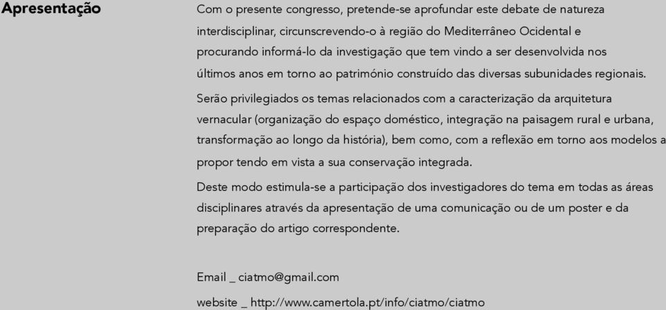 Serão privilegiados os temas relacionados com a caracterização da arquitetura vernacular (organização do espaço doméstico, integração na paisagem rural e urbana, transformação ao longo da história),