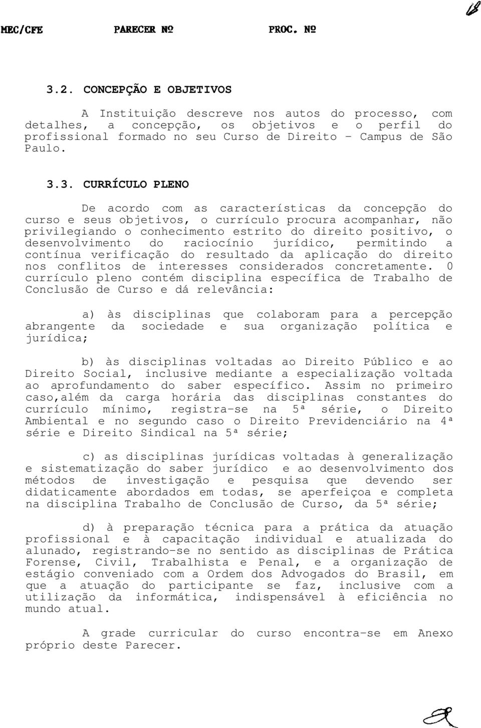 raciocíio jurídico, permitido a cotíua verificação do resultado da aplicação do direito os coflitos de iteresses cosiderados cocretamete.