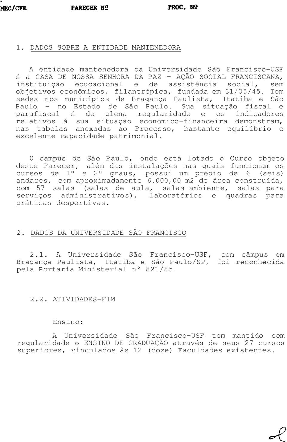 Sua situação fiscal e parafiscal é de plea regularidade e os idicadores relativos à sua situação ecoômico-fiaceira demostram, as tabelas aexadas ao Processo, bastate equilíbrio e excelete capacidade