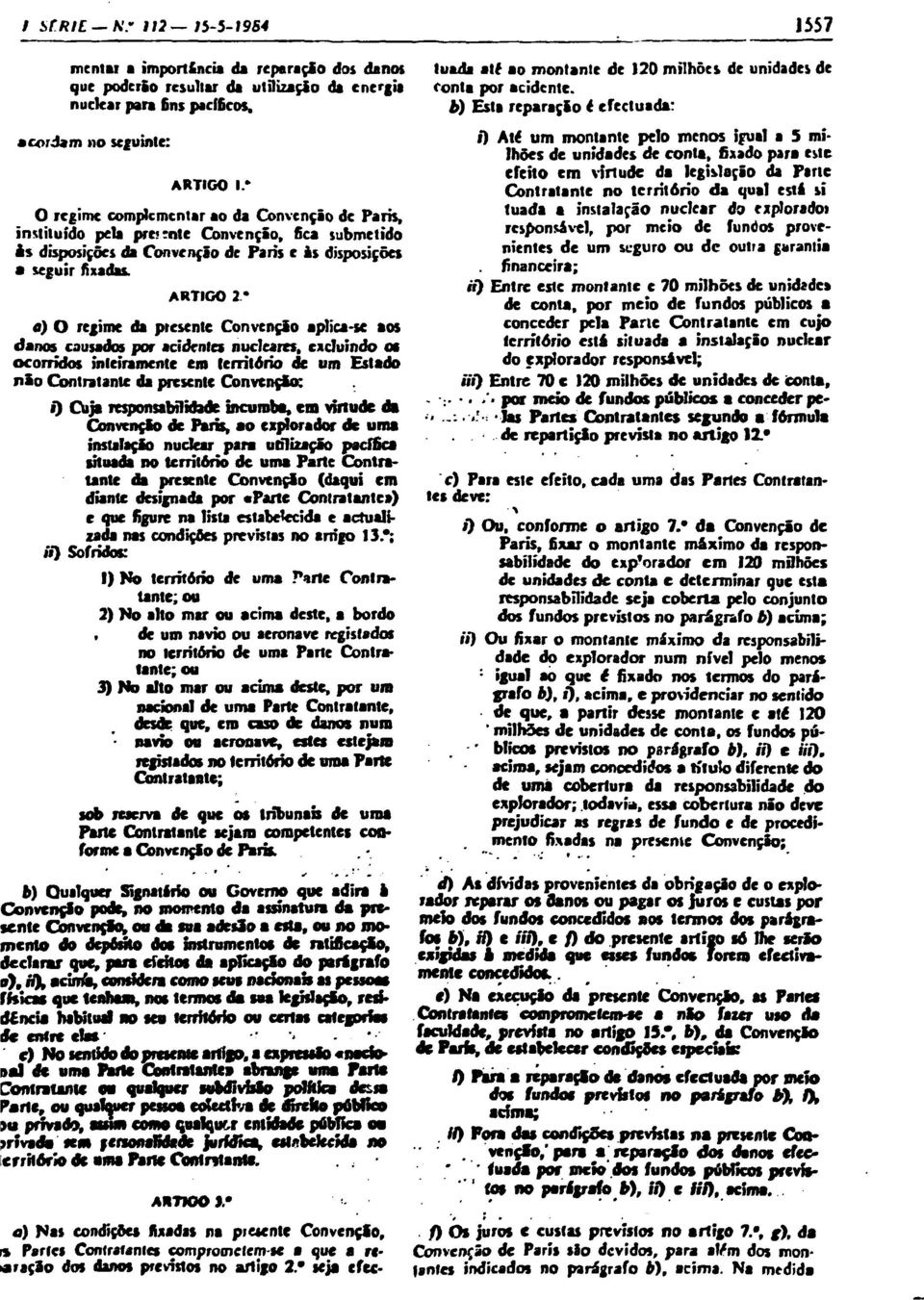 * «) O regime da presente Convenção aplica-se aos danos causados por acidentes nucleares, excluindo ot ocorridos inteiramente em território de um Estado nio Contratante da presente Convenção; 0 Cuja