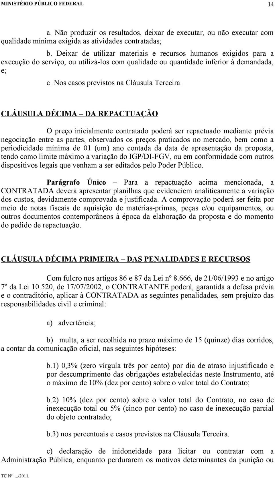 CLÁUSULA DÉCIMA DA REPACTUAÇÃO O preço inicialmente contratado poderá ser repactuado mediante prévia negociação entre as partes, observados os preços praticados no mercado, bem como a periodicidade