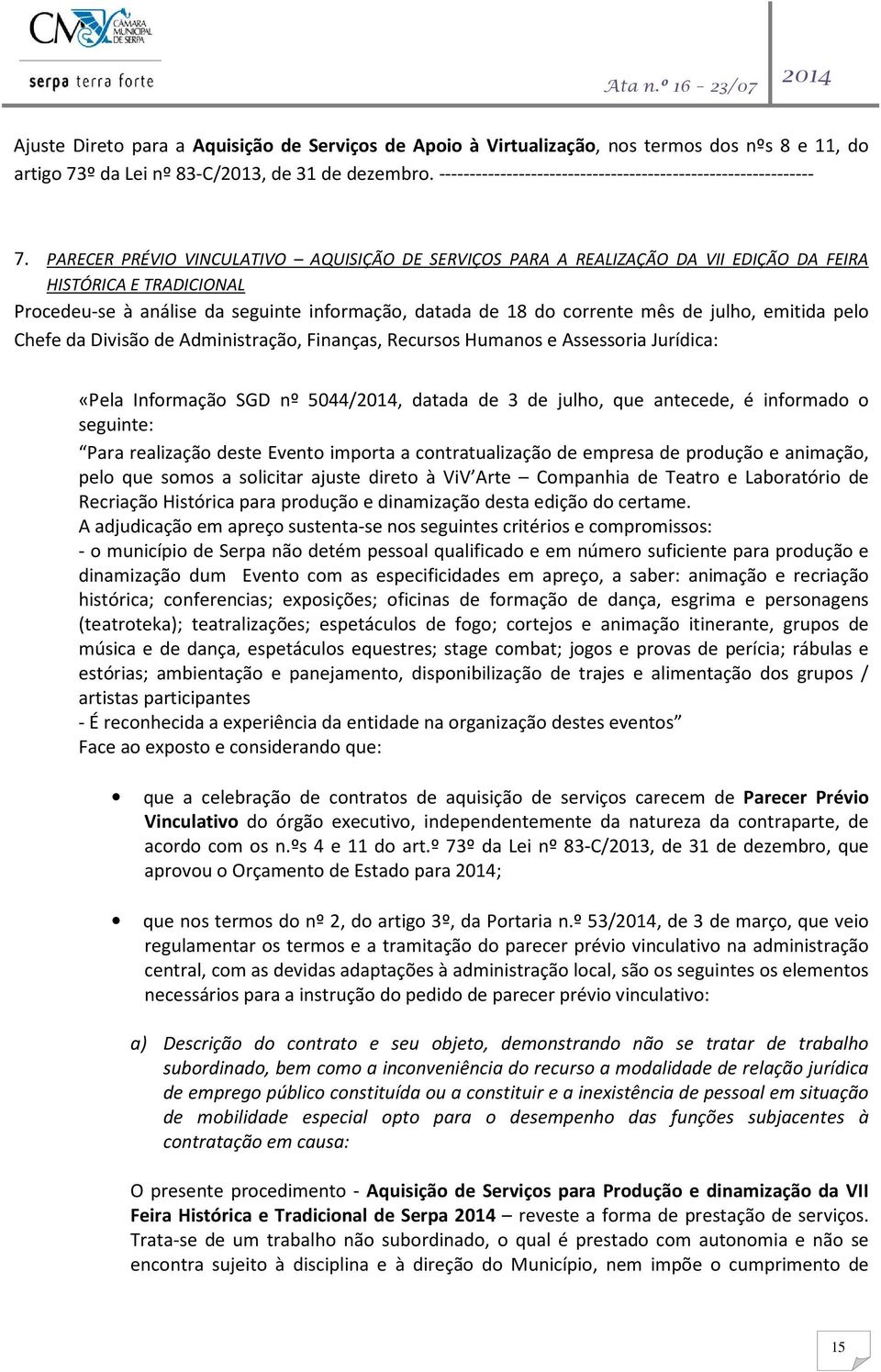 PARECER PRÉVIO VINCULATIVO AQUISIÇÃO DE SERVIÇOS PARA A REALIZAÇÃO DA VII EDIÇÃO DA FEIRA HISTÓRICA E TRADICIONAL Procedeu-se à análise da seguinte informação, datada de 18 do corrente mês de julho,