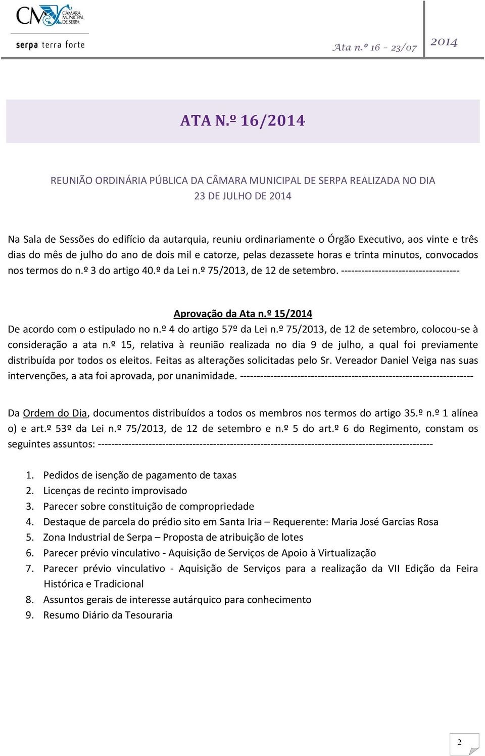 três dias do mês de julho do ano de dois mil e catorze, pelas dezassete horas e trinta minutos, convocados nos termos do n.º 3 do artigo 40.º da Lei n.º 75/2013, de 12 de setembro.