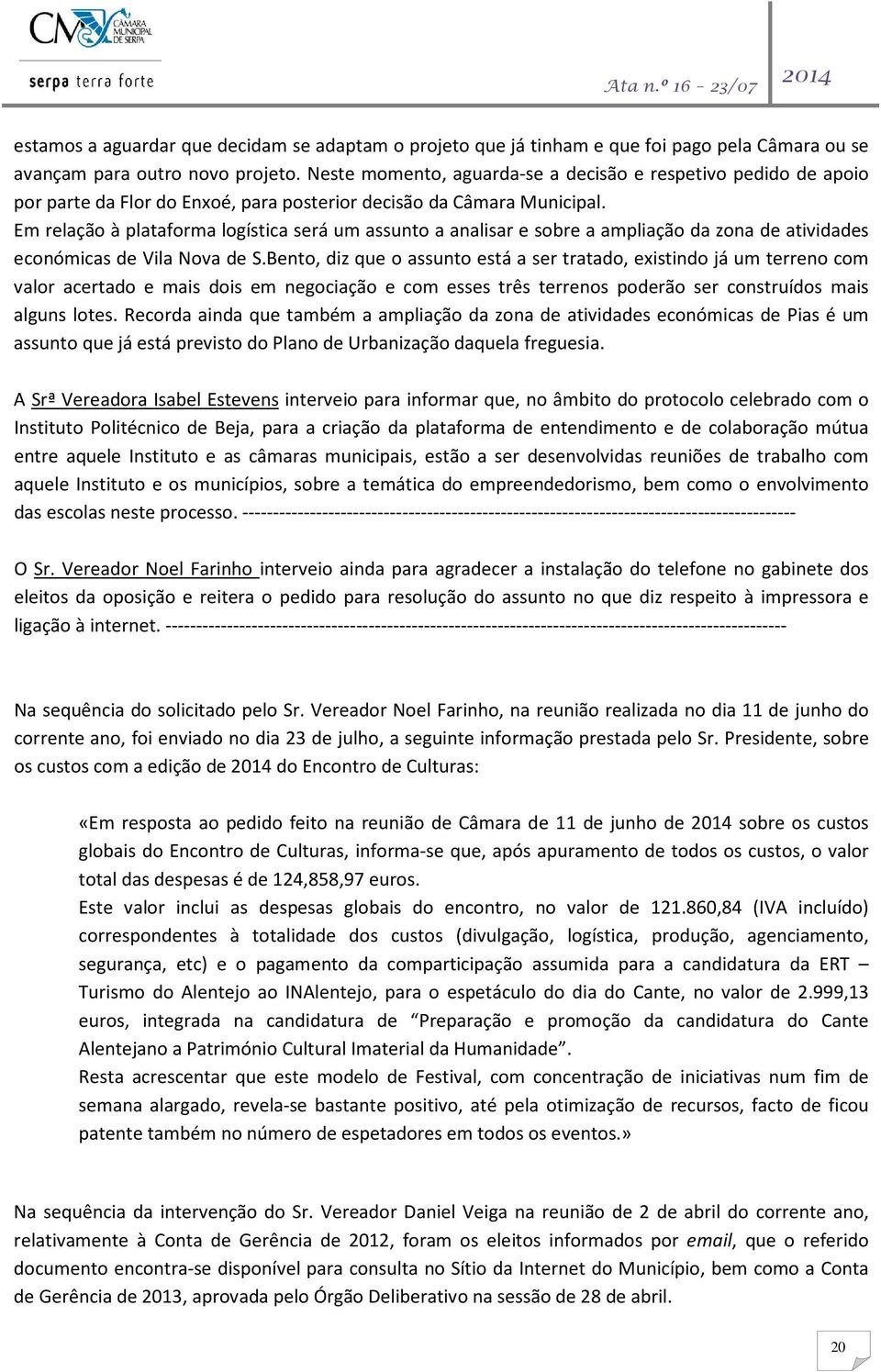 Em relação à plataforma logística será um assunto a analisar e sobre a ampliação da zona de atividades económicas de Vila Nova de S.