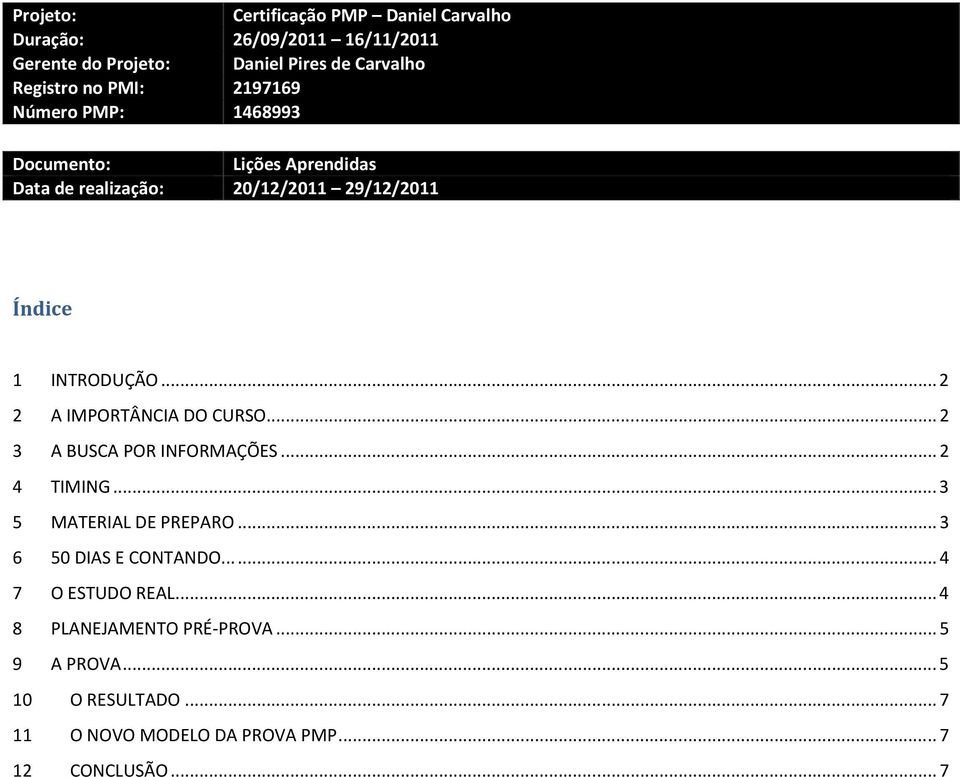 .. 2 2 A IMPORTÂNCIA DO CURSO... 2 3 A BUSCA POR INFORMAÇÕES... 2 4 TIMING... 3 5 MATERIAL DE PREPARO... 3 6 50 DIAS E CONTANDO.