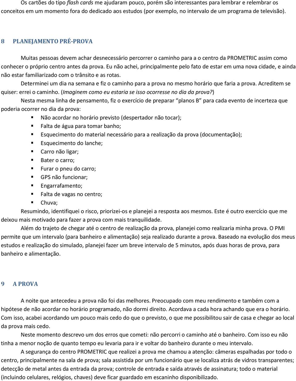 Eu não achei, principalmente pelo fato de estar em uma nova cidade, e ainda não estar familiarizado com o trânsito e as rotas.