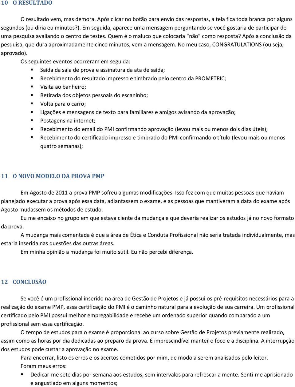 Após a conclusão da pesquisa, que dura aproximadamente cinco minutos, vem a mensagem. No meu caso, CONGRATULATIONS (ou seja, aprovado).