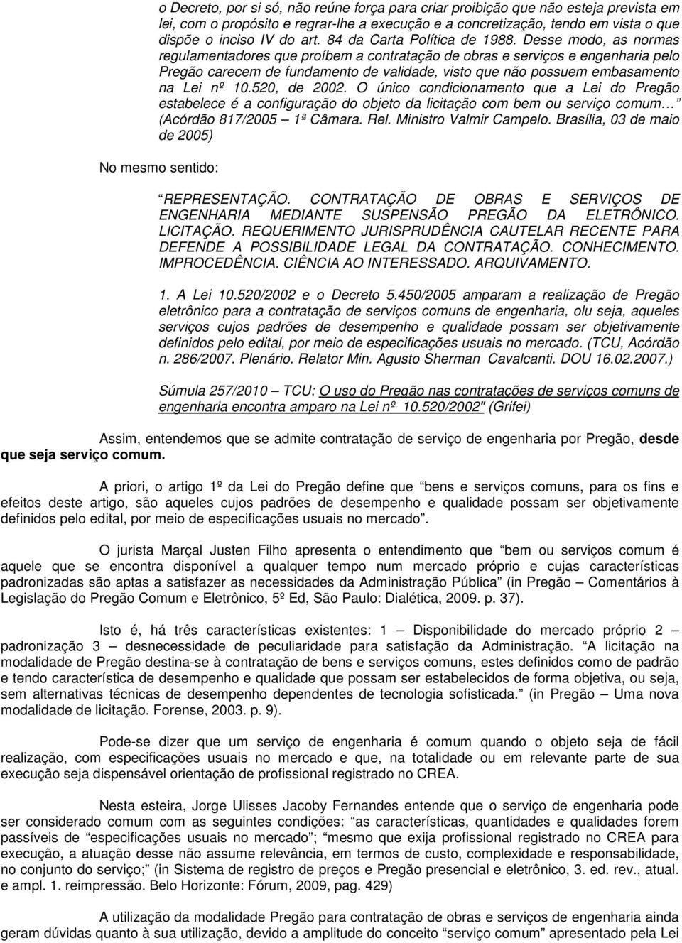 Desse modo, as normas regulamentadores que proíbem a contratação de obras e serviços e engenharia pelo Pregão carecem de fundamento de validade, visto que não possuem embasamento na Lei nº 10.