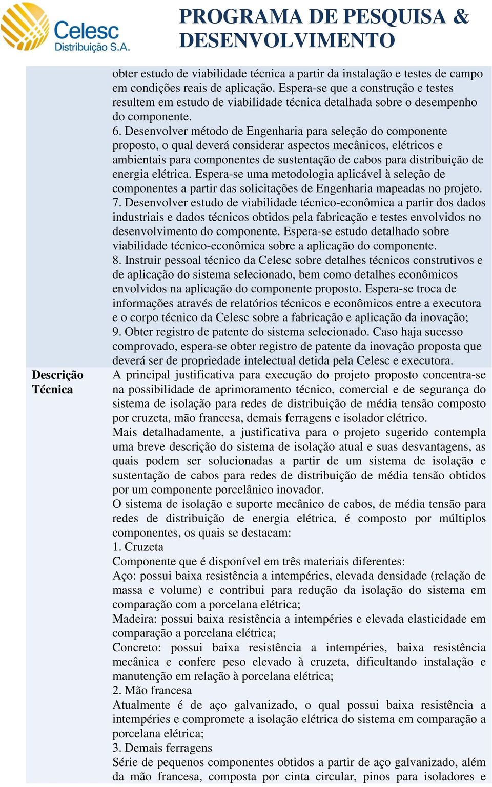 Desenvolver método de Engenharia para seleção do componente proposto, o qual deverá considerar aspectos mecânicos, elétricos e ambientais para componentes de sustentação de cabos para distribuição de