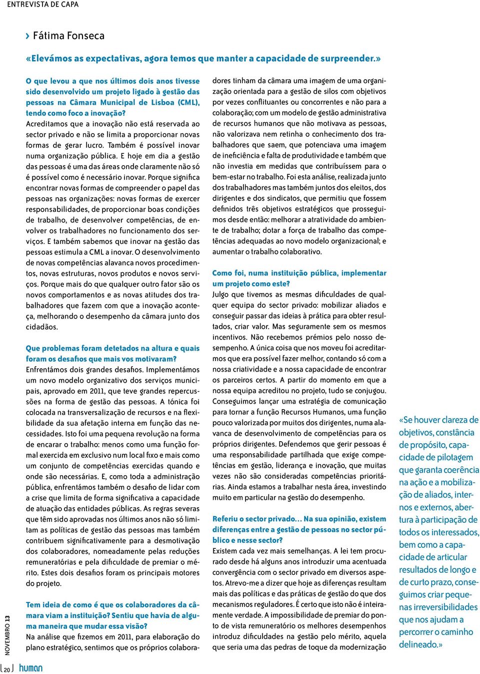 Acreditamos que a inovação não está reservada ao sector privado e não se limita a proporcionar novas formas de gerar lucro. Também é possível inovar numa organização pública.