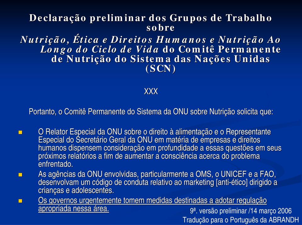 Secretário rio Geral da ONU em matéria de empresas e direitos humanos dispensem consideraçã ção o em profundidade a essas questões em seus próximos relatórios rios a fim de aumentar a consciência