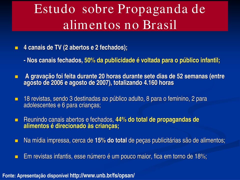 160 horas 18 revistas, sendo 3 destinadas ao público adulto, 8 para o feminino,, 2 para adolescentes e 6 para crianças as; Reunindo canais abertos e fechados, 44% do total de propagandas