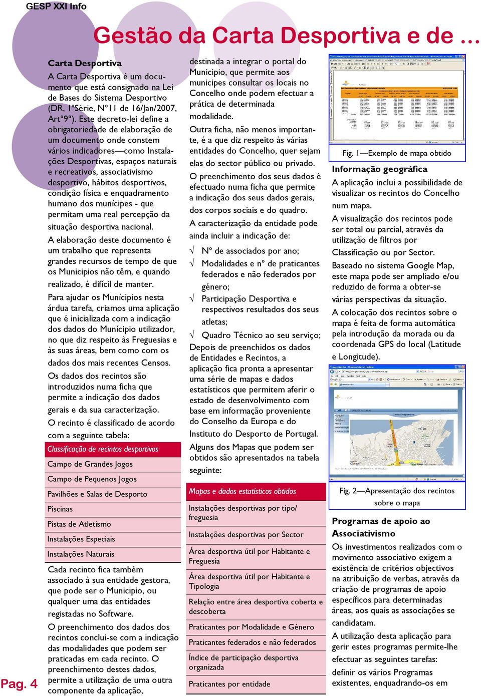 hábitos desportivos, condição física e enquadramento humano dos munícipes - que permitam uma real percepção da situação desportiva nacional.