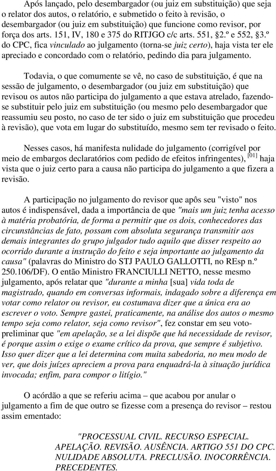 º do CPC, fica vinculado ao julgamento (torna-se juiz certo), haja vista ter ele apreciado e concordado com o relatório, pedindo dia para julgamento.