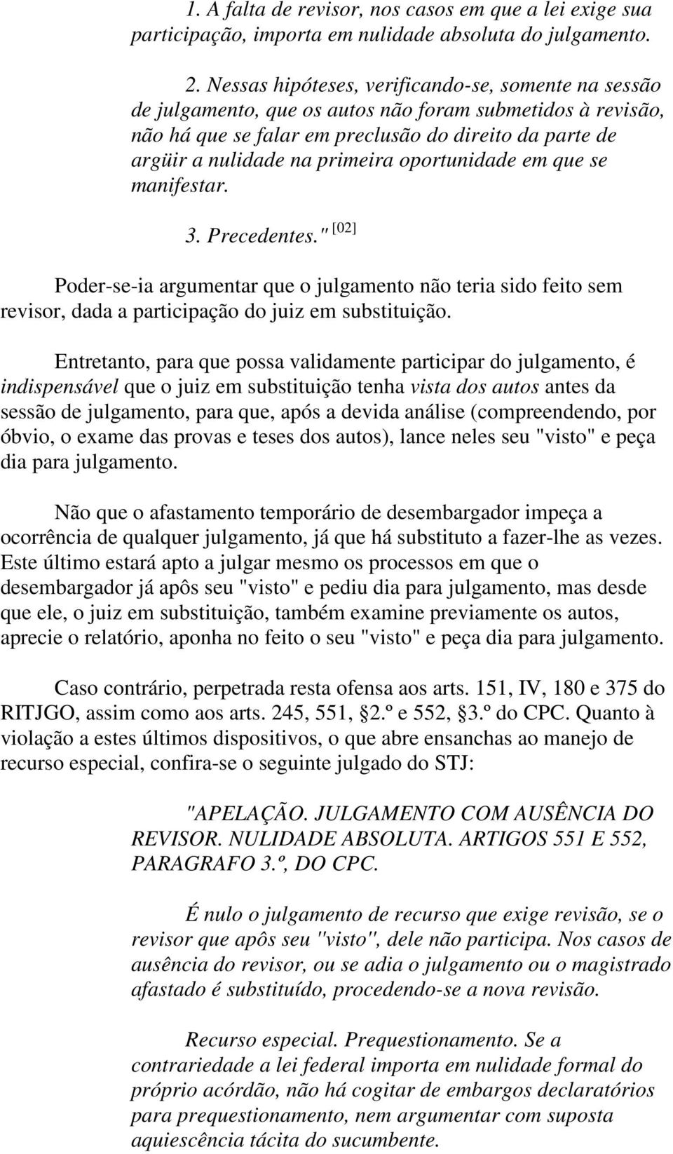 oportunidade em que se manifestar. 3. Precedentes." [02] Poder-se-ia argumentar que o julgamento não teria sido feito sem revisor, dada a participação do juiz em substituição.