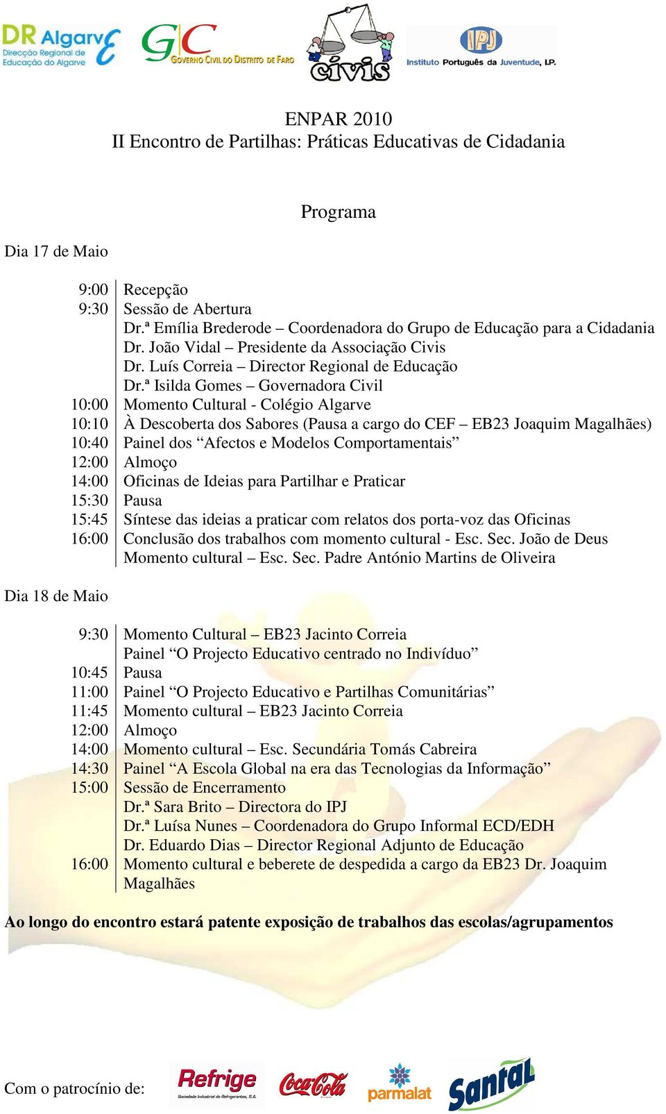 ª Isilda Gomes Governadora Civil 10:00 Momento Cultural - Colégio Algarve 10:10 À Descoberta dos Sabores (Pausa a cargo do CEF EB23 Joaquim Magalhães) 10:40 Painel dos Afectos e Modelos