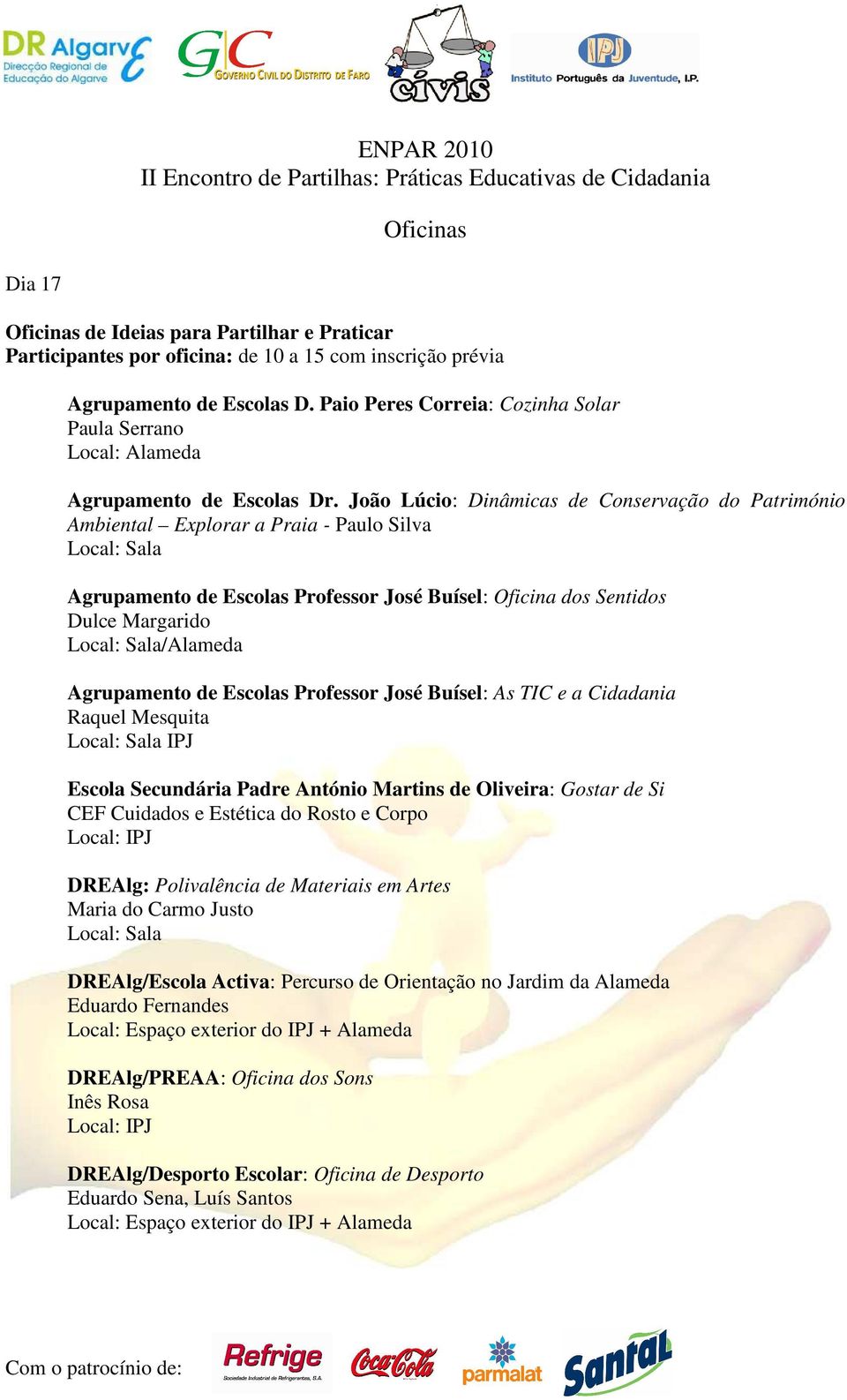 João Lúcio: Dinâmicas de Conservação do Património Ambiental Explorar a Praia - Paulo Silva Local: Sala Agrupamento de Escolas Professor José Buísel: Oficina dos Sentidos Dulce Margarido Local: