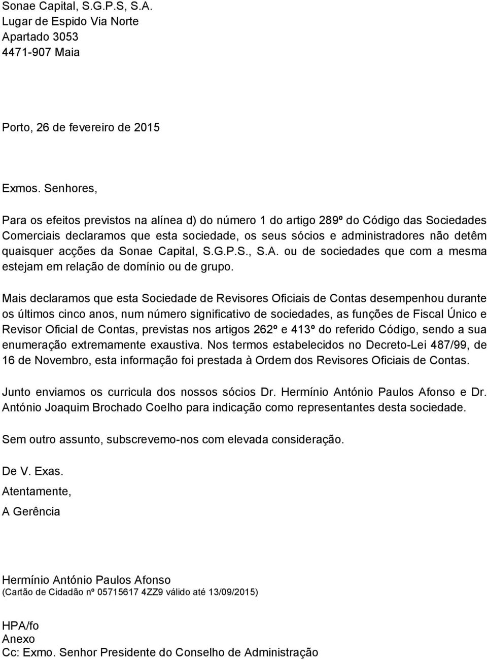 acções da Sonae Capital, S.G.P.S., S.A. ou de sociedades que com a mesma estejam em relação de domínio ou de grupo.