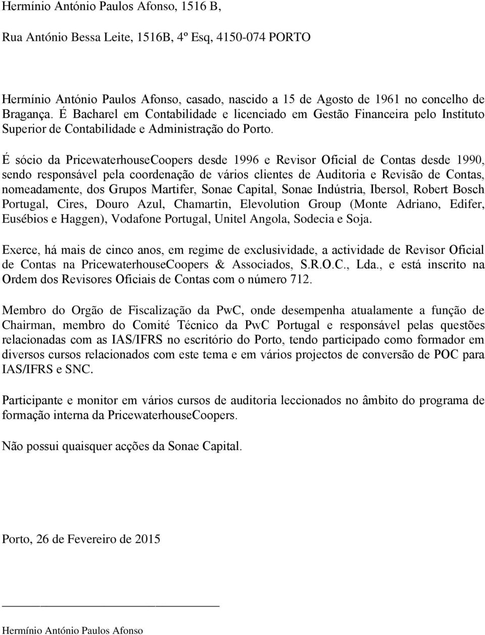 E so cio da PricewaterhouseCoopers desde 1996 e Revisor Oficial de Contas desde 1990, sendo responsa vel pela coordenac a o de va rios clientes de Auditoria e Revisa o de Contas, nomeadamente, dos