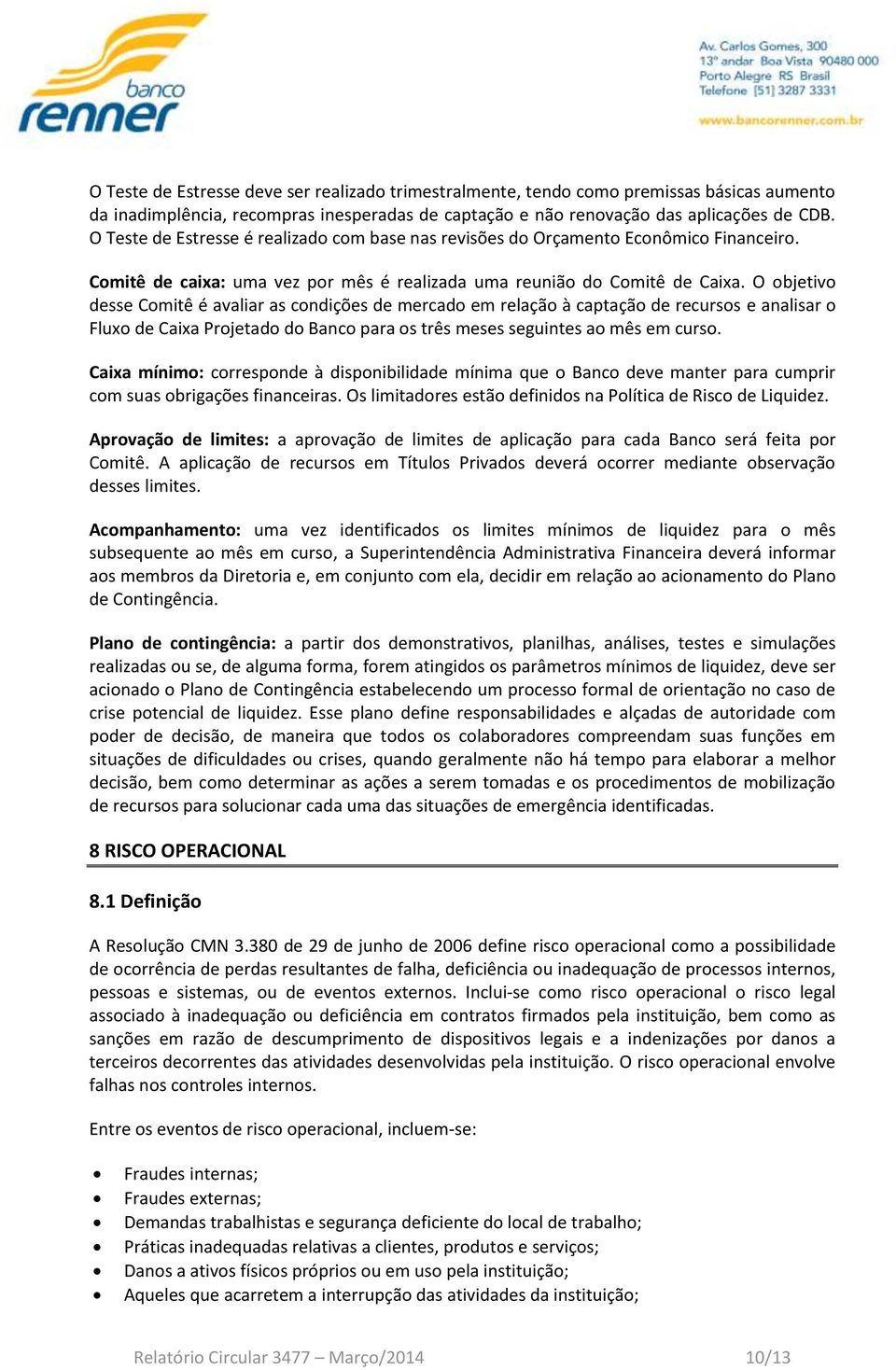 O objetivo desse Comitê é avaliar as condições de mercado em relação à captação de recursos e analisar o Fluxo de Caixa Projetado do Banco para os três meses seguintes ao mês em curso.