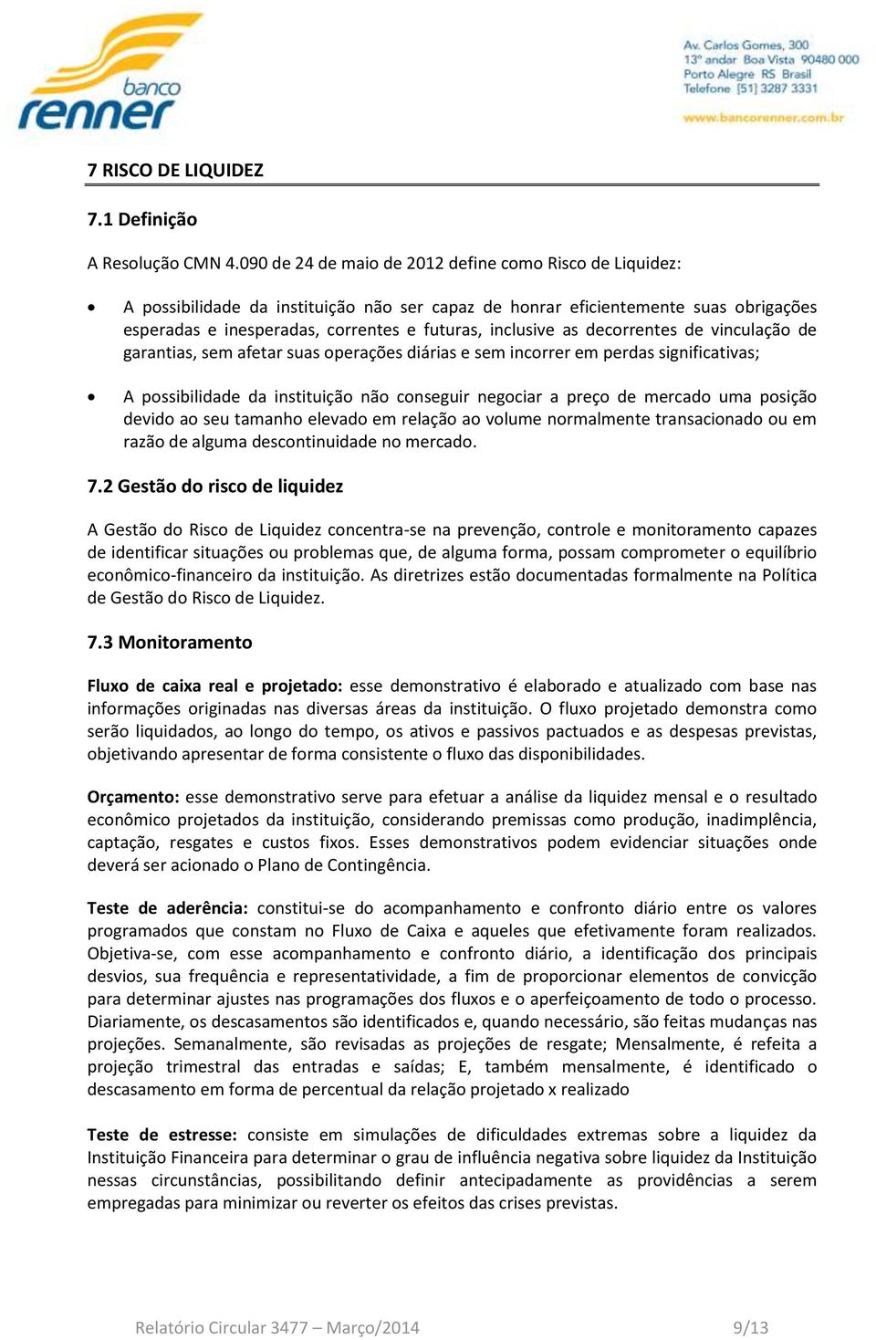 as decorrentes de vinculação de garantias, sem afetar suas operações diárias e sem incorrer em perdas significativas; A possibilidade da instituição não conseguir negociar a preço de mercado uma