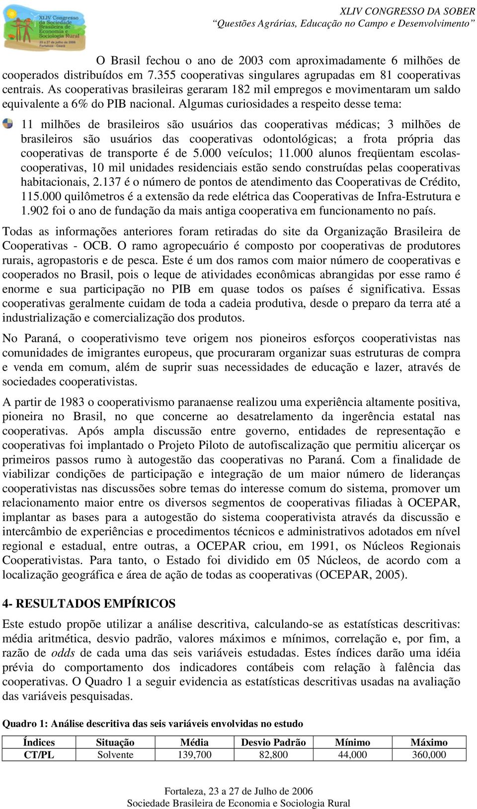 Algumas curiosidades a respeito desse tema: 11 milhões de brasileiros são usuários das cooperativas médicas; 3 milhões de brasileiros são usuários das cooperativas odontológicas; a frota própria das