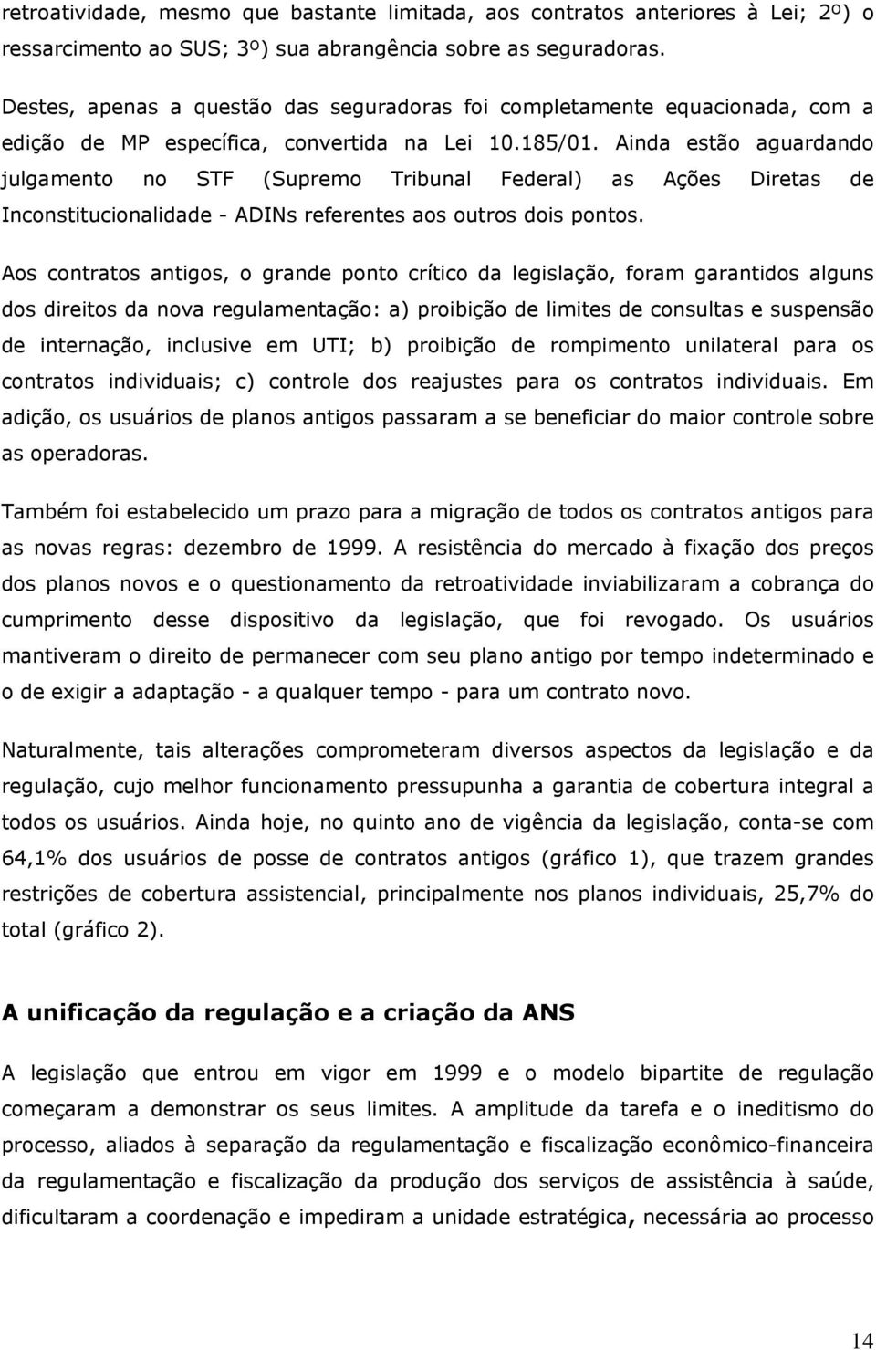 Ainda estão aguardando julgamento no STF (Supremo Tribunal Federal) as Ações Diretas de Inconstitucionalidade - ADINs referentes aos outros dois pontos.