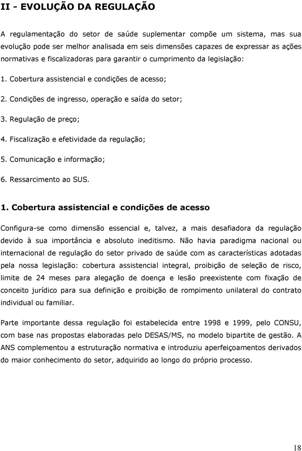 Fiscalização e efetividade da regulação; 5. Comunicação e informação; 6. Ressarcimento ao SUS. 1.