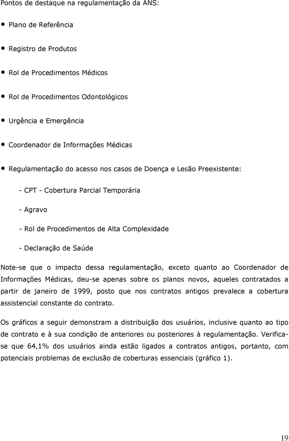 o impacto dessa regulamentação, exceto quanto ao Coordenador de Informações Médicas, deu-se apenas sobre os planos novos, aqueles contratados a partir de janeiro de 1999, posto que nos contratos