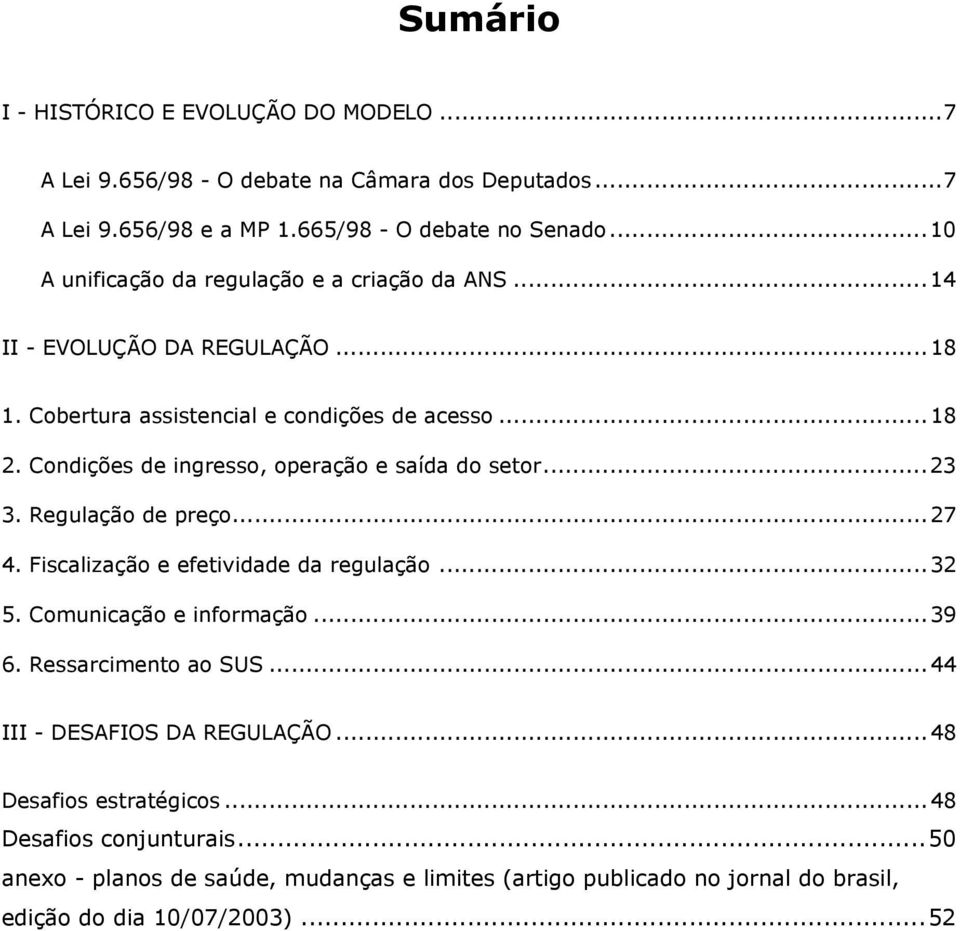 Condições de ingresso, operação e saída do setor...23 3. Regulação de preço...27 4. Fiscalização e efetividade da regulação...32 5. Comunicação e informação...39 6.